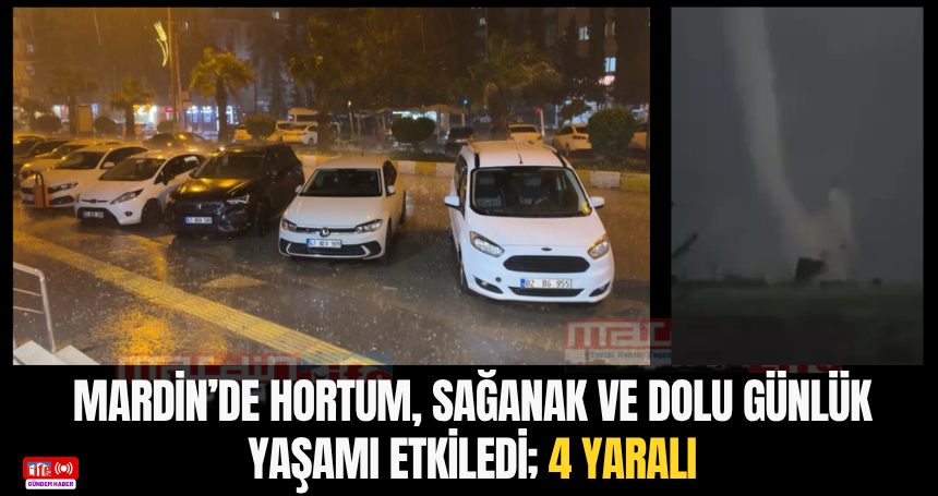 Mardin’de hortum, sağanak ve dolu günlük yaşamı etkiledi; 4 yaralı