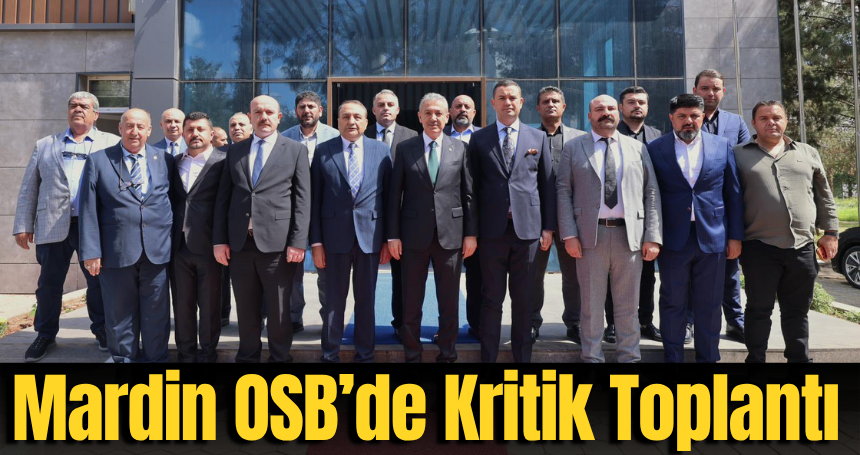 Mardin OSB’de Kritik Toplantı: Kalkınma ve Yatırım Vurgusu