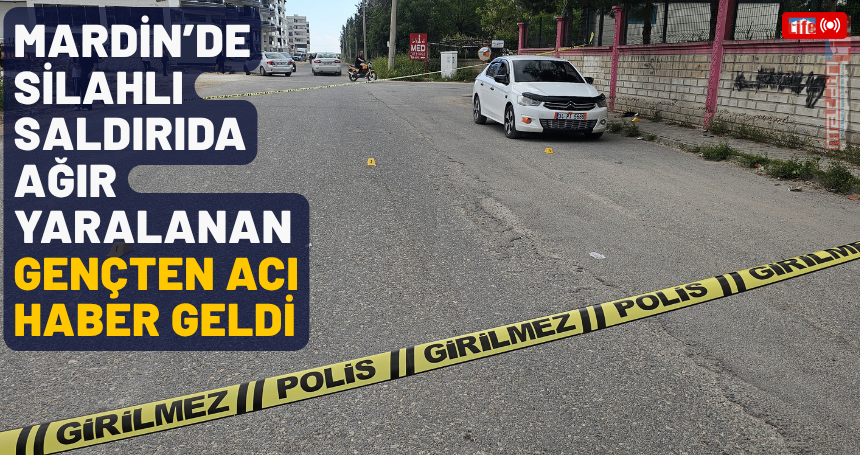 Mardin’de silahlı saldırıda ağır yaralanan gençten acı haber geldi