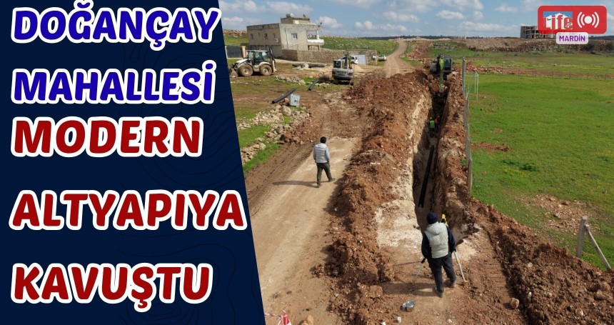 Doğançay Mahallesi Modern Altyapıya Kavuştu