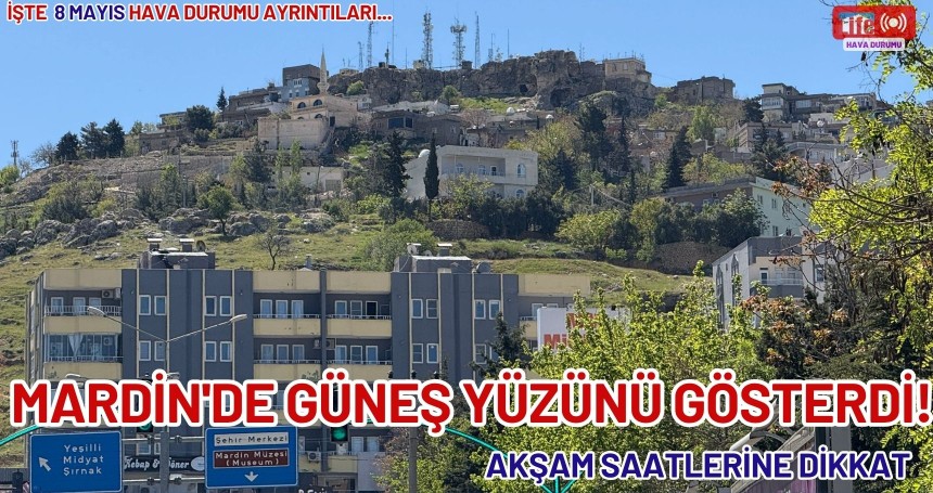 Mardin'de güneş yüzünü gösterdi! Akşam saatlerine dikkat