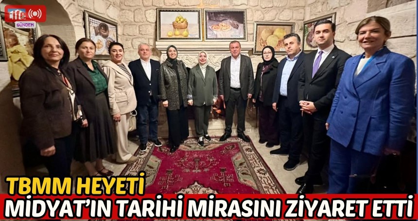 TBMM Heyeti Midyat’ın Tarihi Mirasını Ziyaret Etti