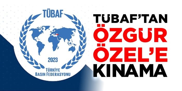 TÜBAF: Özgür Özel'i saygıya davet ediyoruz!
