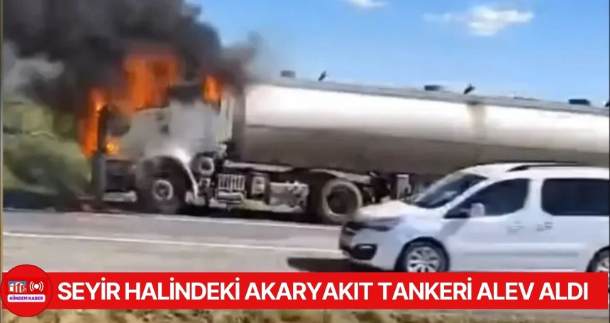 Mardin’de seyir halindeki akaryakıt tankeri alev aldı