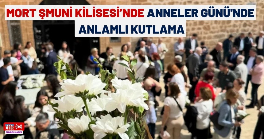 Mort Şmuni Kilisesi’nde Anneler Günü'nde anlamlı kutlama