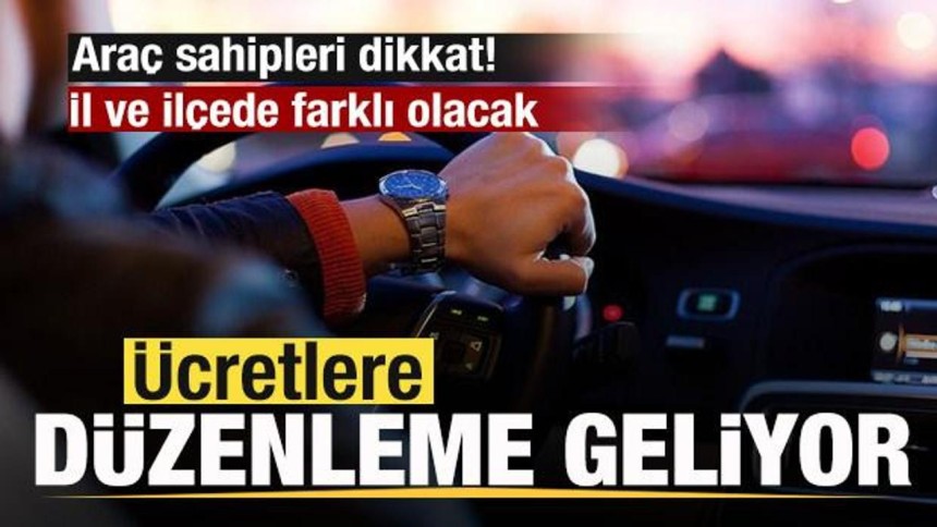 Araç sahipleri dikkat! O ücretlere düzenleme geliyor