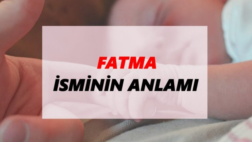 Fatma ne demek? Fatma ismi ne anlama geliyor? Kur'an'da geçiyor mu?