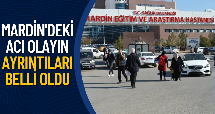 Mardin'deki acı olayın ayrıntıları belli oldu
