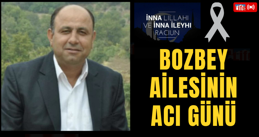 Bozbey ailesinin acı günü