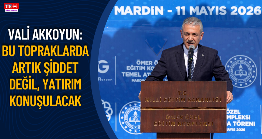 Vali Akkoyun: Bu topraklarda artık şiddet değil, yatırım konuşulacak
