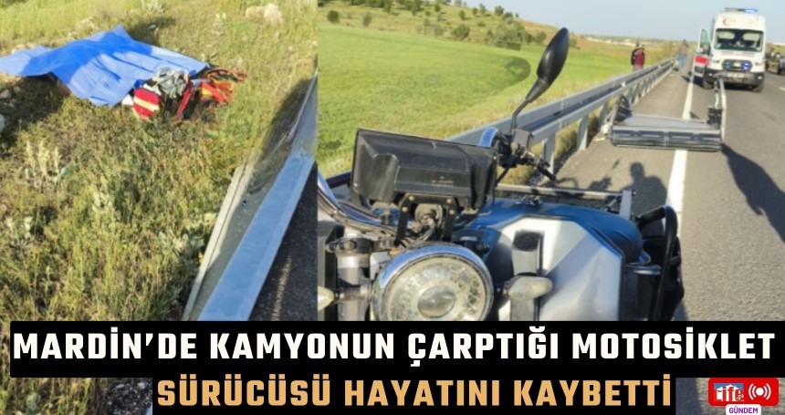 Mardin’de Kamyonun Çarptığı Motosiklet Sürücüsü Hayatını Kaybetti