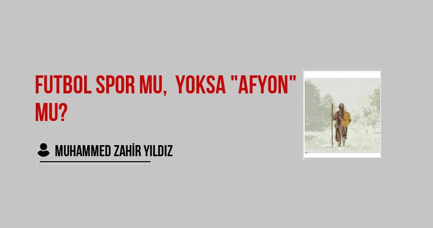 Futbol Spor mu,  yoksa "Afyon" mu?