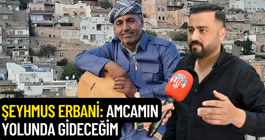 Şeyhmus Erbani: Amcamın yolunda gideceğim