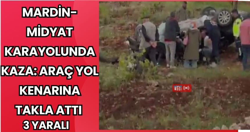 Mardin-Midyat Karayolunda Kaza: Araç Yol Kenarına Takla Attı Yaralılar Var