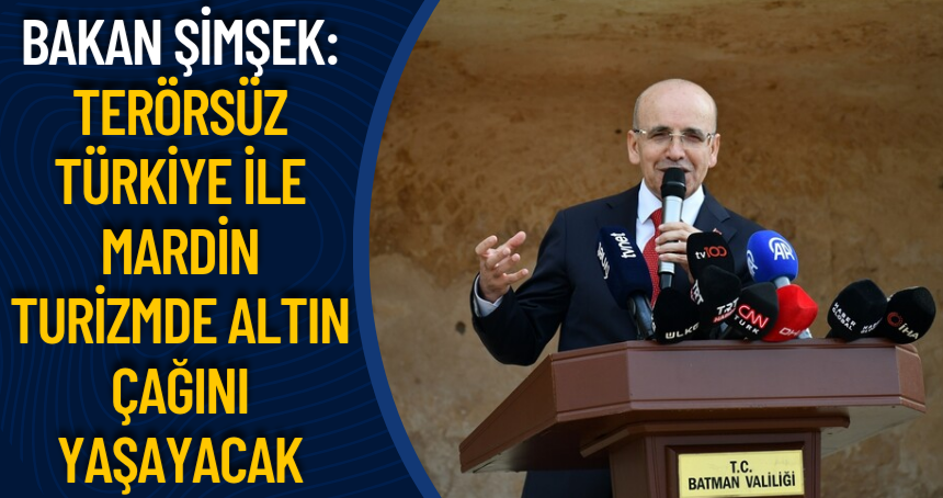Bakan Şimşek: Terörsüz Türkiye ile Mardin Turizmde Altın Çağını Yaşayacak