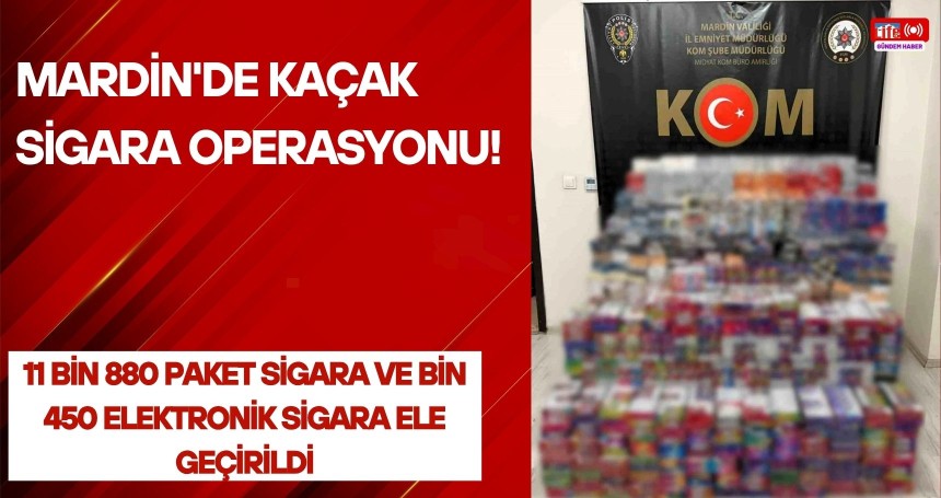 Mardin'de kaçak sigara operasyonu: 11 bin 880 paket sigara ve bin 450 elektronik sigara ele geçirildi