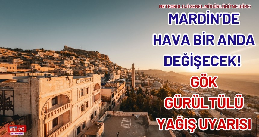 Mardin’de Hava Bir Anda Değişecek! Gök Gürültülü Yağış Uyarısı
