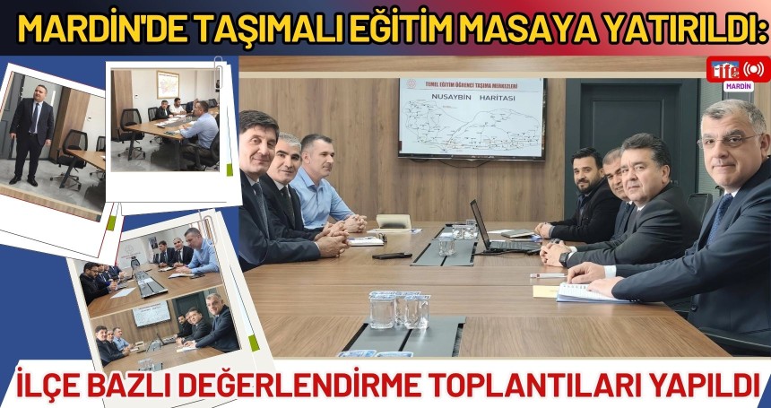 Mardin'de Taşımalı Eğitim Masaya Yatırıldı: İlçe Bazlı Değerlendirme Toplantıları Yapıldı