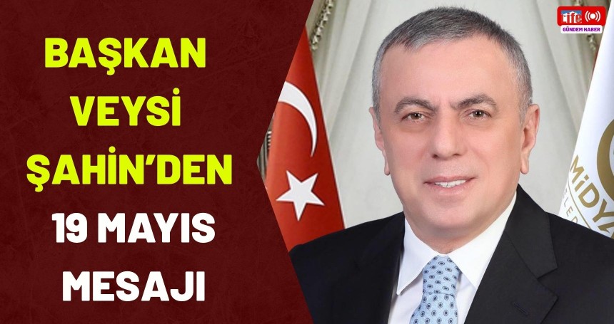Başkan Veysi Şahin’den 19 Mayıs Mesajı