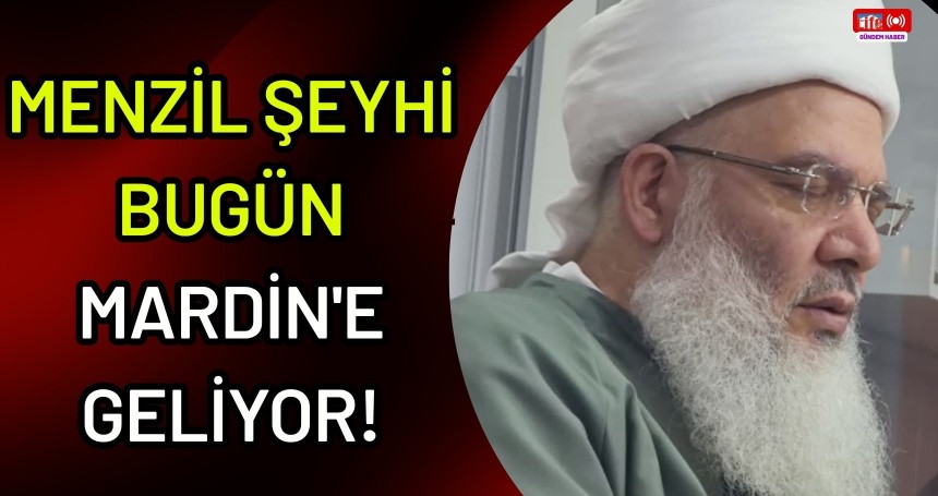 Menzil Şeyhi bugün Mardin'e geliyor!