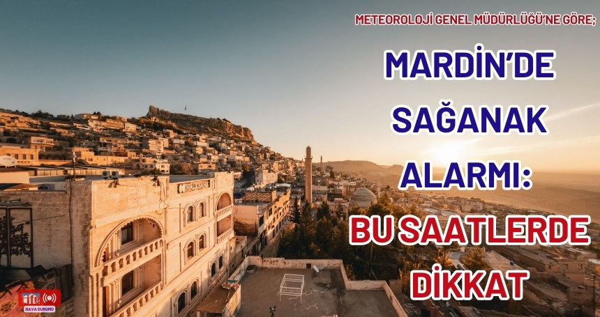 Mardin’de Sağanak Alarmı: Bu Saatlerde Dikkat