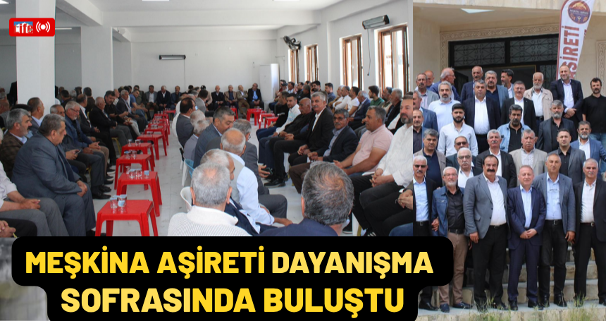 Meşkina Aşireti dayanışma sofrasında buluştu