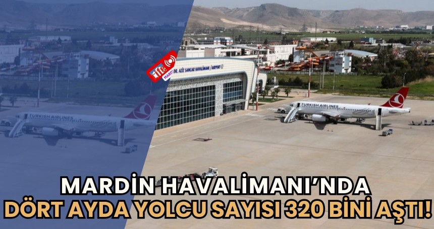 Mardin Havalimanı’nda dört ayda yolcu sayısı 320 bini aştı!