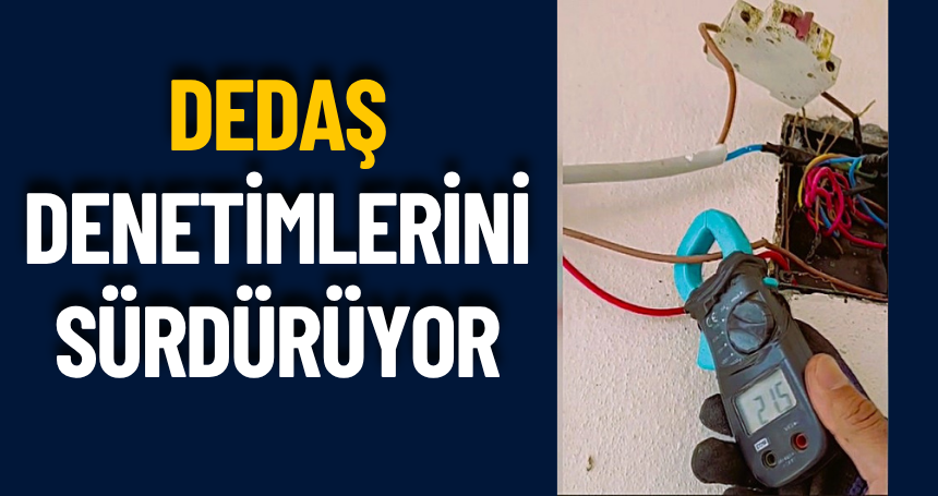 DEDAŞ denetimlerini sürdürüyor