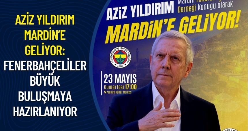Aziz Yıldırım Mardin’e geliyor