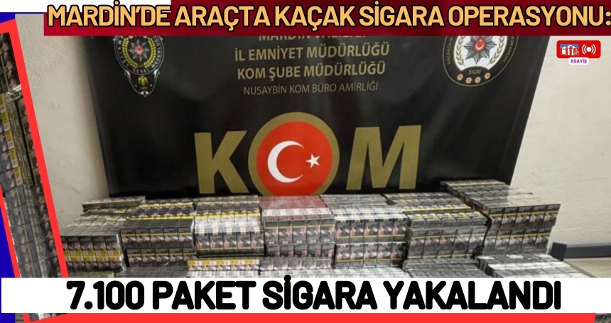 Mardin’de Araçta Kaçak Sigara Operasyonu: 7.100 Paket Sigara Yakalandı