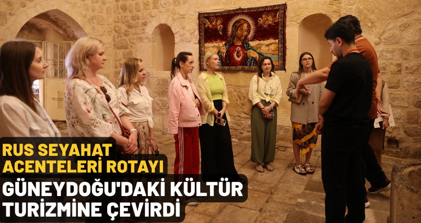 Rus seyahat acenteleri rotayı Güneydoğu'daki kültür turizmine çevirdi