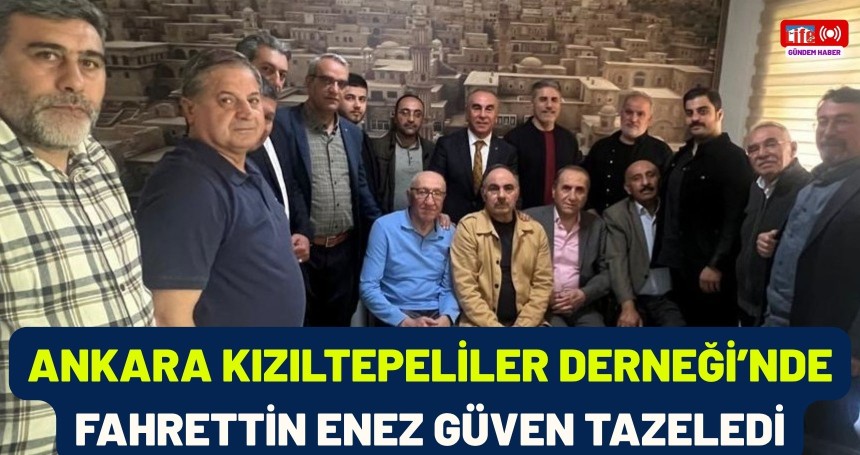 Ankara Kızıltepeliler Derneği’nde Fahrettin Enez Güven Tazeledi