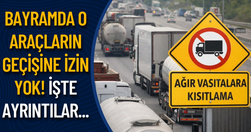 Bayramda o araçların geçişine izin yok! İşte ayrıntılar...