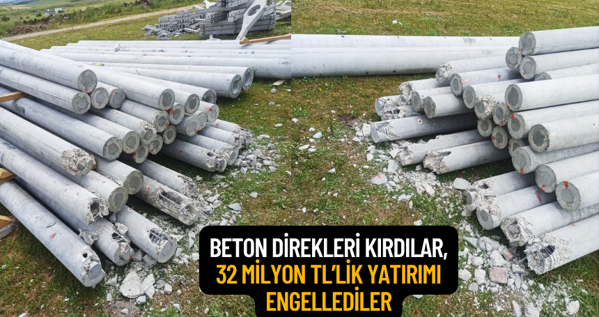 Beton Direkleri Kırdılar, 32 milyon TL’lik Yatırımı Engellediler