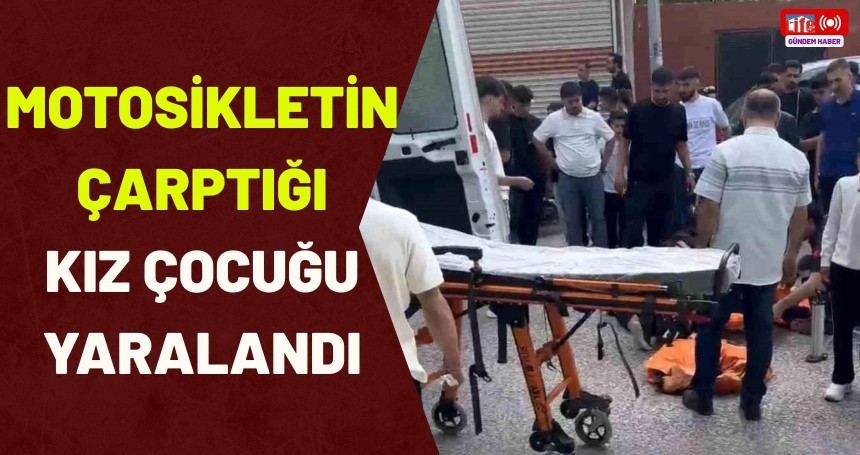 Motosikletin çarptığı kız çocuğu yaralandı