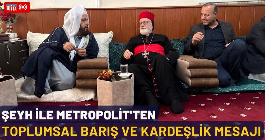 Şeyh ile Metropolit'ten Toplumsal Barış ve Kardeşlik Mesajı