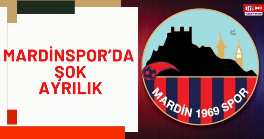 Mardinspor’da ŞOK ayrılık