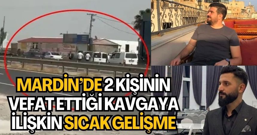Mardin’de 2 kişinin vefat ettiği silahlı kavgaya ilişkin sıcak gelişme