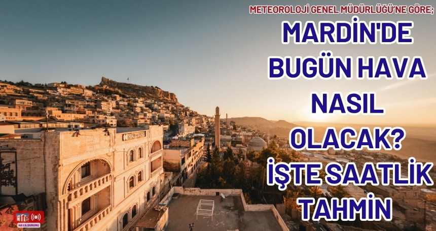 Mardin’de bugün hava durumu nasıl?