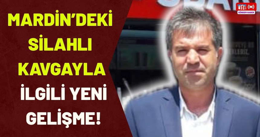 Mardin’deki silahlı kavgayla ilgili YENİ GELİŞME!