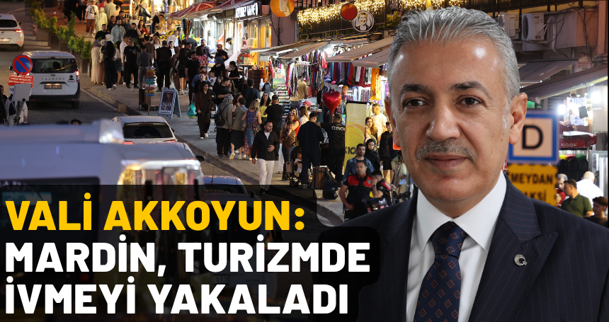 Vali Akkoyun: Mardin, turizmde ivmeyi yakaladı