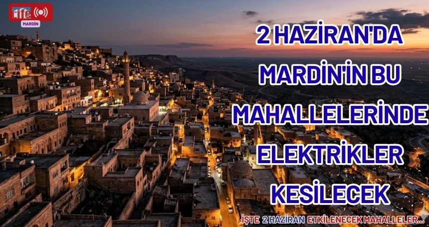 2 Haziran'da Mardin'in Bu Mahallelerinde Elektrikler Kesilecek