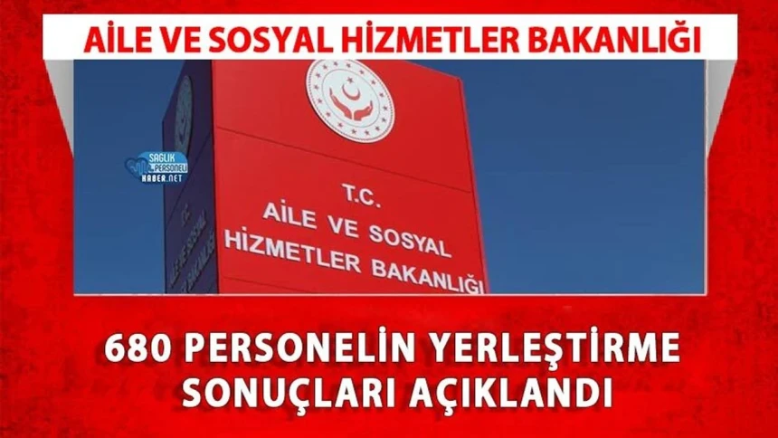 Aile ve Sosyal Hizmetler Bakanlığı 680 sözleşmeli personel alımı yerleştirme sonuçlarına nereden bakılır?