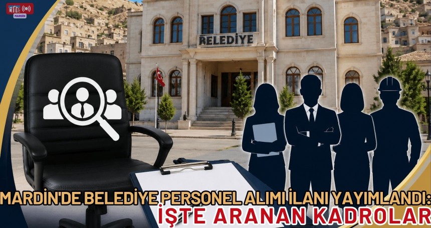 Mardin'de Belediye Personel Alımı İlanı Yayımlandı: İşte Aranan Kadrolar