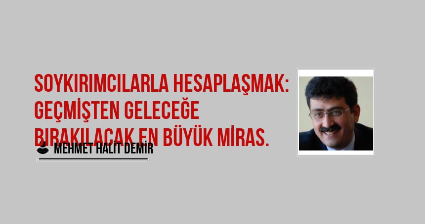 Soykırımcılarla Hesaplaşmak: Geçmişten Geleceğe Bırakılacak En Büyük Miras.