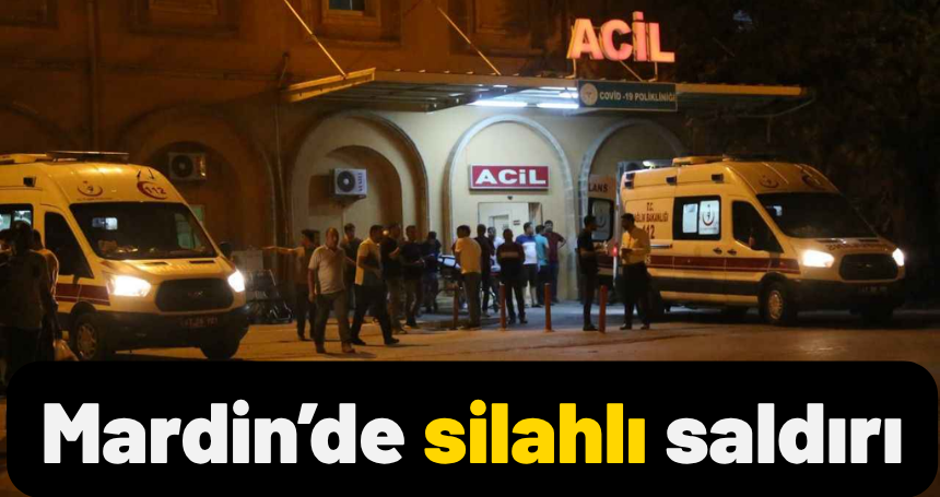 Mardin’de SİLAHLI SALDIRI
