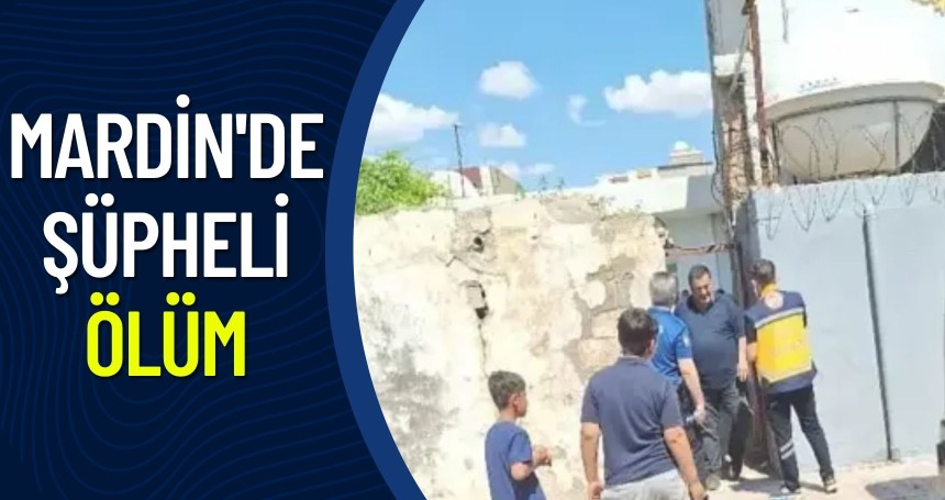 Mardin'de şüpheli ÖLÜM