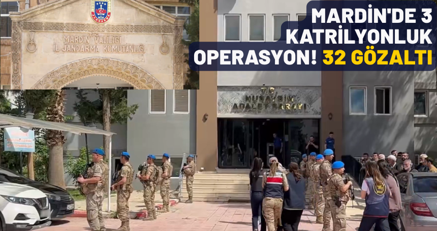 Mardin'de 3 katrilyonluk Operasyon! 32 Gözaltı
