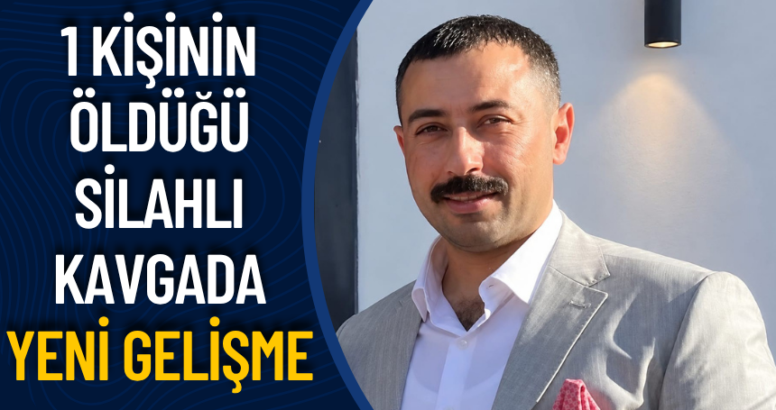 Mardin'de 1 kişinin öldüğü silahlı kavgada YENİ GELİŞME