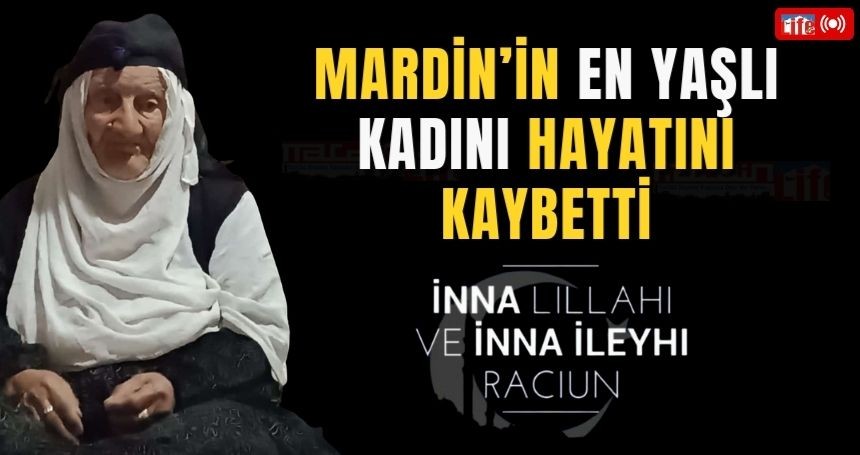 Mardin’in En Yaşlı Kadını Hayatını Kaybetti!